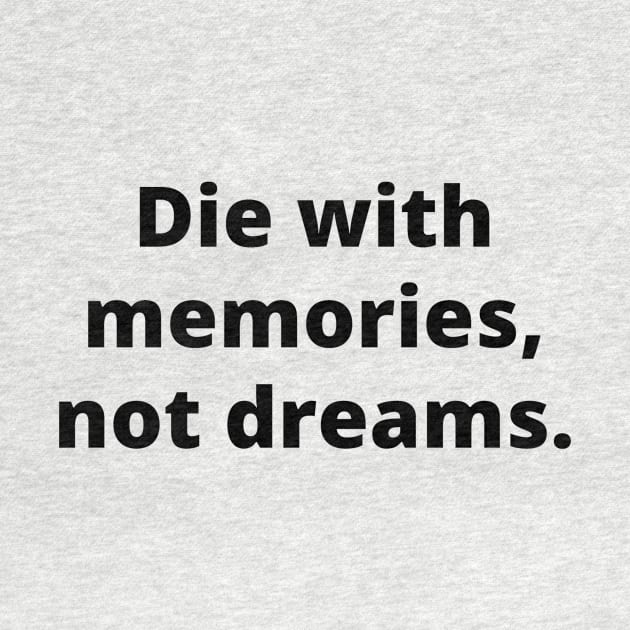 Die with memories, not dreams by Word and Saying